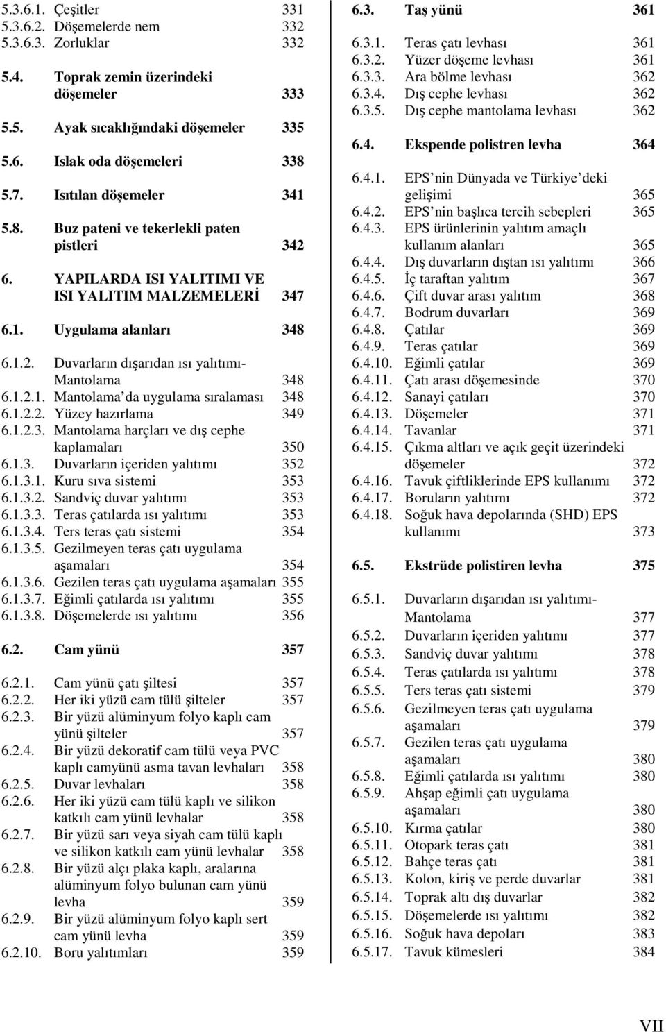 1.2.1. Mantolama da uygulama sıralaması 348 6.1.2.2. Yüzey hazırlama 349 6.1.2.3. Mantolama harçları ve dış cephe kaplamaları 350 6.1.3. Duvarların içeriden yalıtımı 352 6.1.3.1. Kuru sıva sistemi 353 6.