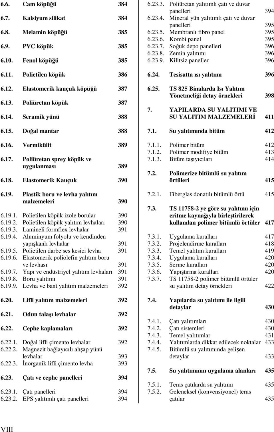 Plastik boru ve levha yalıtım malzemeleri 390 6.19.1. Polietilen köpük izole borular 390 6.19.2. Polietilen köpük yalıtım levhaları 390 6.19.3. Lamineli formflex levhalar 391 6.19.4.