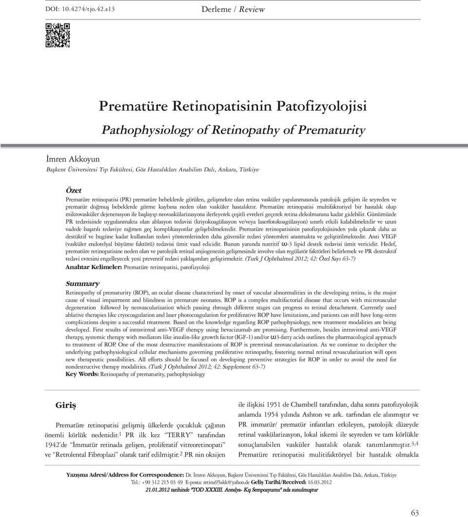 s13 Derleme / Review Prematüre Retinopatisinin Patofizyolojisi Pathophysiology of Retinopathy of Prematurity İmren Akkoyun Başkent Üniversitesi Tıp Fakültesi, Göz Hastalıkları Anabilim Dalı, Ankara,
