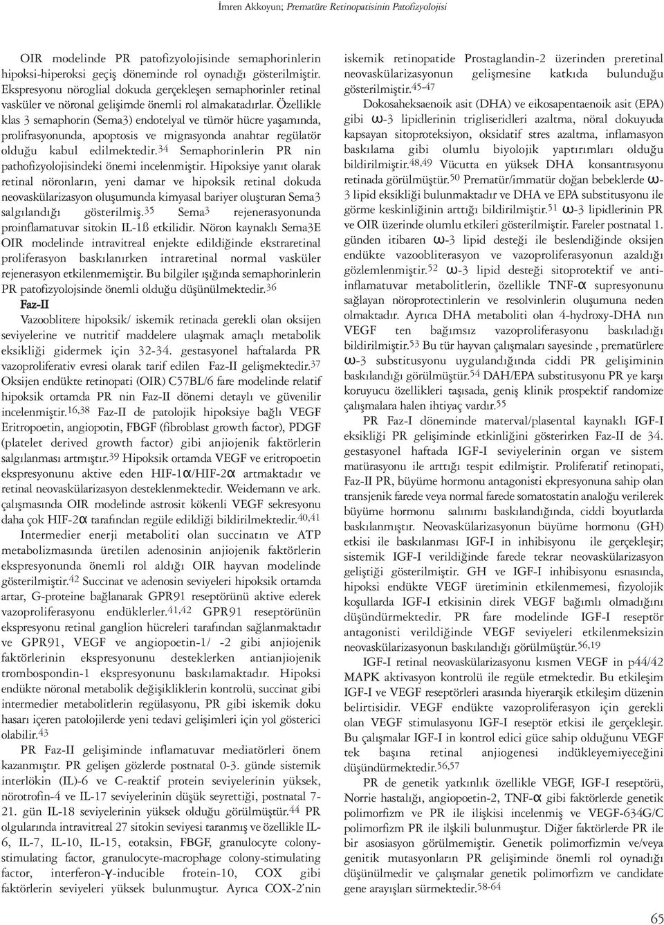 Özellikle klas 3 semaphorin (Sema3) endotelyal ve tümör hücre yaşamında, prolifrasyonunda, apoptosis ve migrasyonda anahtar regülatör olduğu kabul edilmektedir.