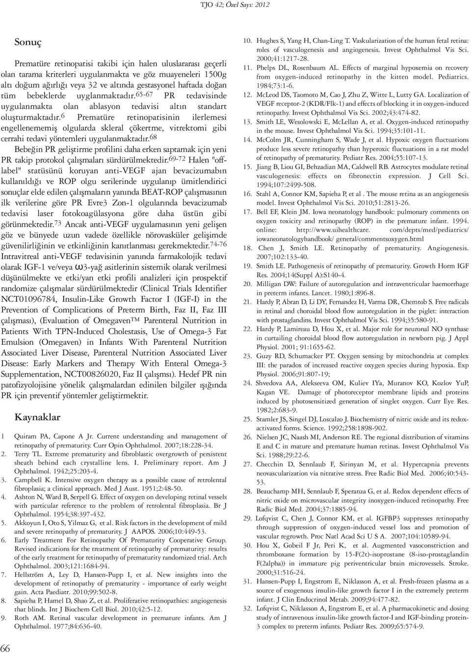 6 Prematüre retinopatisinin ilerlemesi engellenememiş olgularda skleral çökertme, vitrektomi gibi cerrahi tedavi yöntemleri uygulanmaktadır.