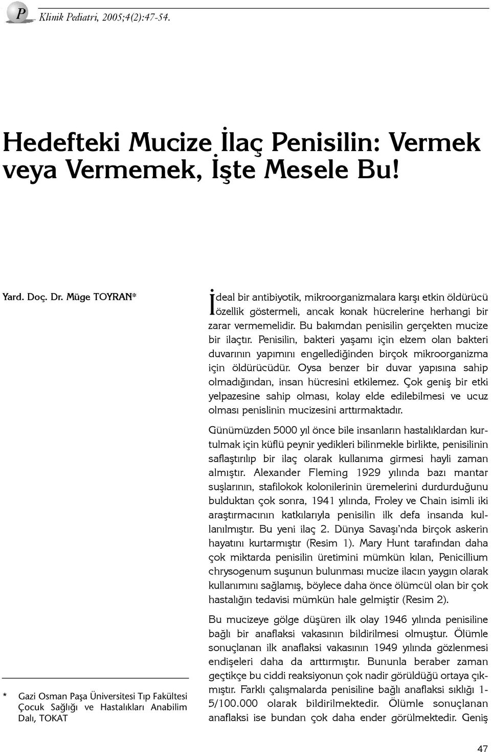 Bu bakýmdan penisilin gerçekten mucize bir ilaçtýr. Penisilin, bakteri yaþamý için elzem olan bakteri duvarýnýn yapýmýný engellediðinden birçok mikroorganizma için öldürücüdür.