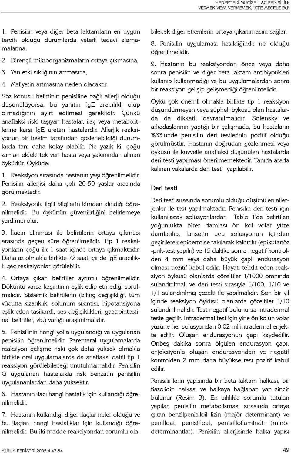 Söz konusu belirtinin penisiline baðlý allerji olduðu düþünülüyorsa, bu yanýtýn IgE aracýlýklý olup olmadýðýnýn ayýrt edilmesi gereklidir.