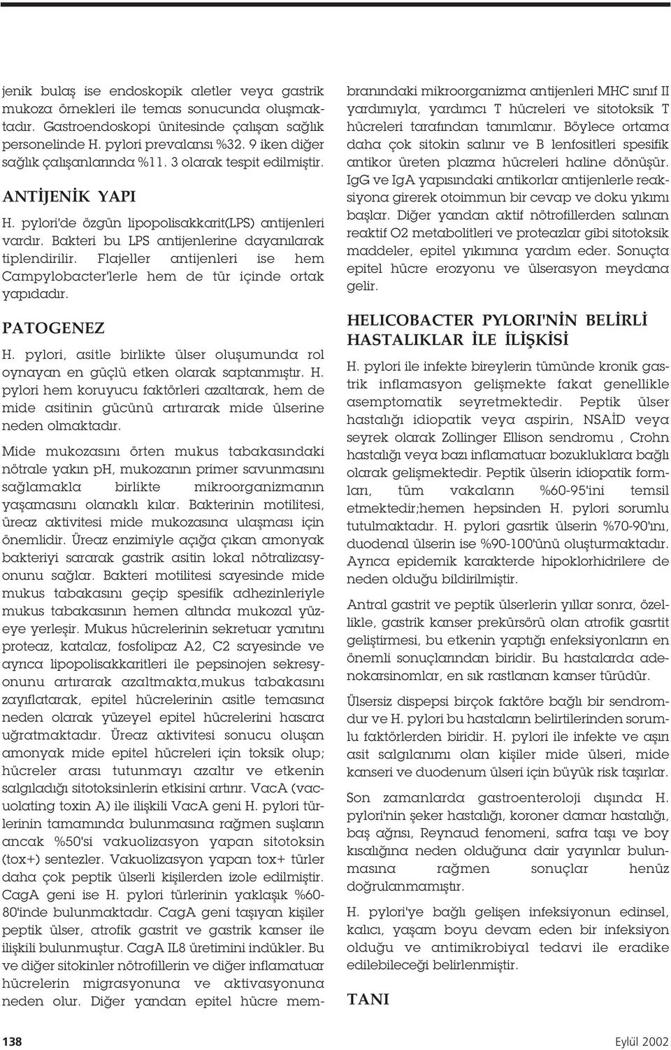 Flajeller antijenleri ise hem Campylobacter'lerle hem de tür içinde ortak yapıdadır. PATOGENEZ H.