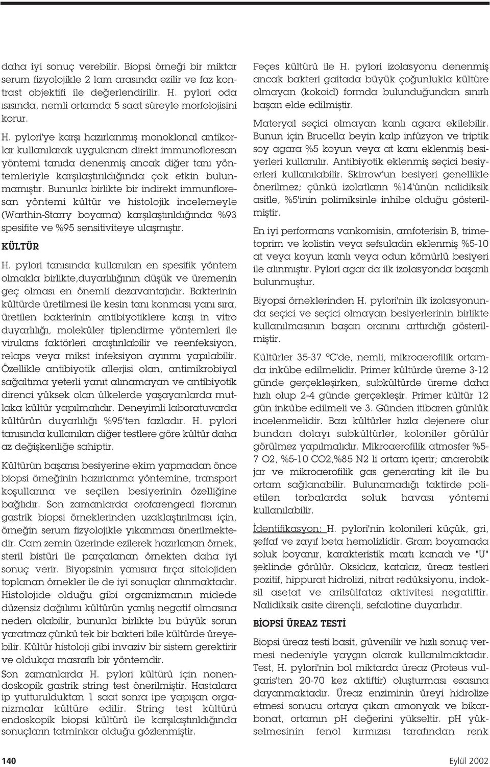 pylori'ye kar ı hazırlanmı monoklonal antikorlar kullanılarak uygulanan direkt immunofloresan yöntemi tanıda denenmi ancak di er tanı yöntemleriyle kar ıla tırıldı ında çok etkin bulunmamı tır.