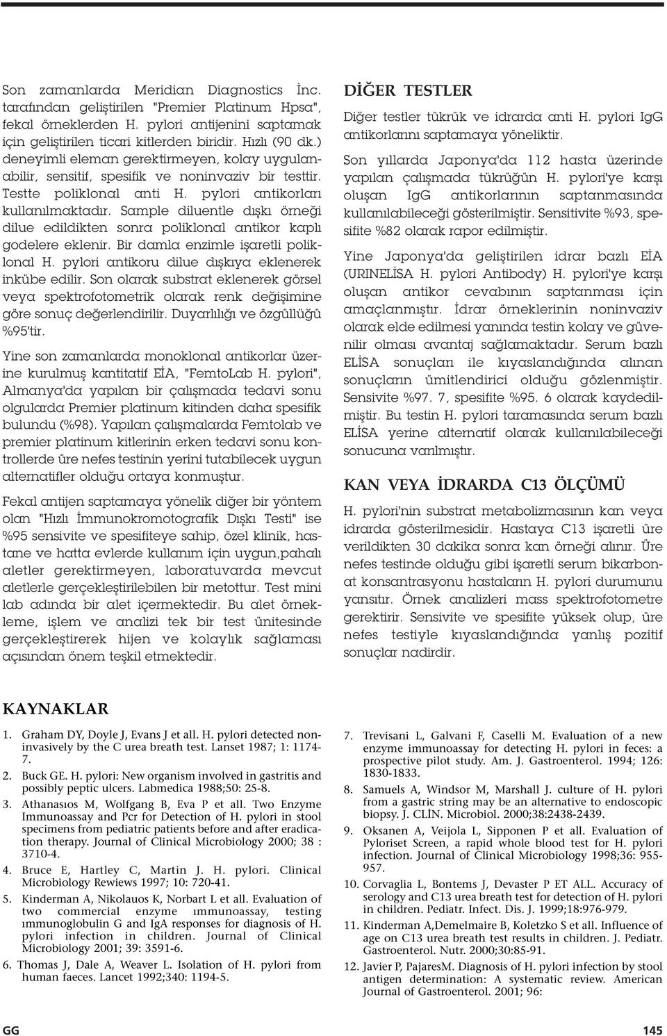 Sample diluentle dı kı örne i dilue edildikten sonra poliklonal antikor kaplı godelere eklenir. Bir damla enzimle i aretli poliklonal H. pylori antikoru dilue dı kıya eklenerek inkübe edilir.