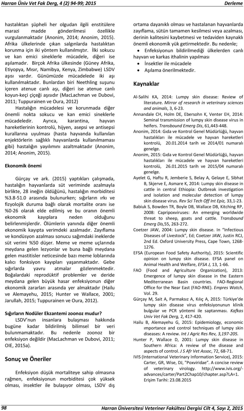 Birçok Afrika ülkesinde (Güney Afrika, Etiyopya, Mısır, Namibya, Kenya, Zimbabwe) LSDV aşısı vardır. Günümüzde mücadelede iki aşı kullanılmaktadır.