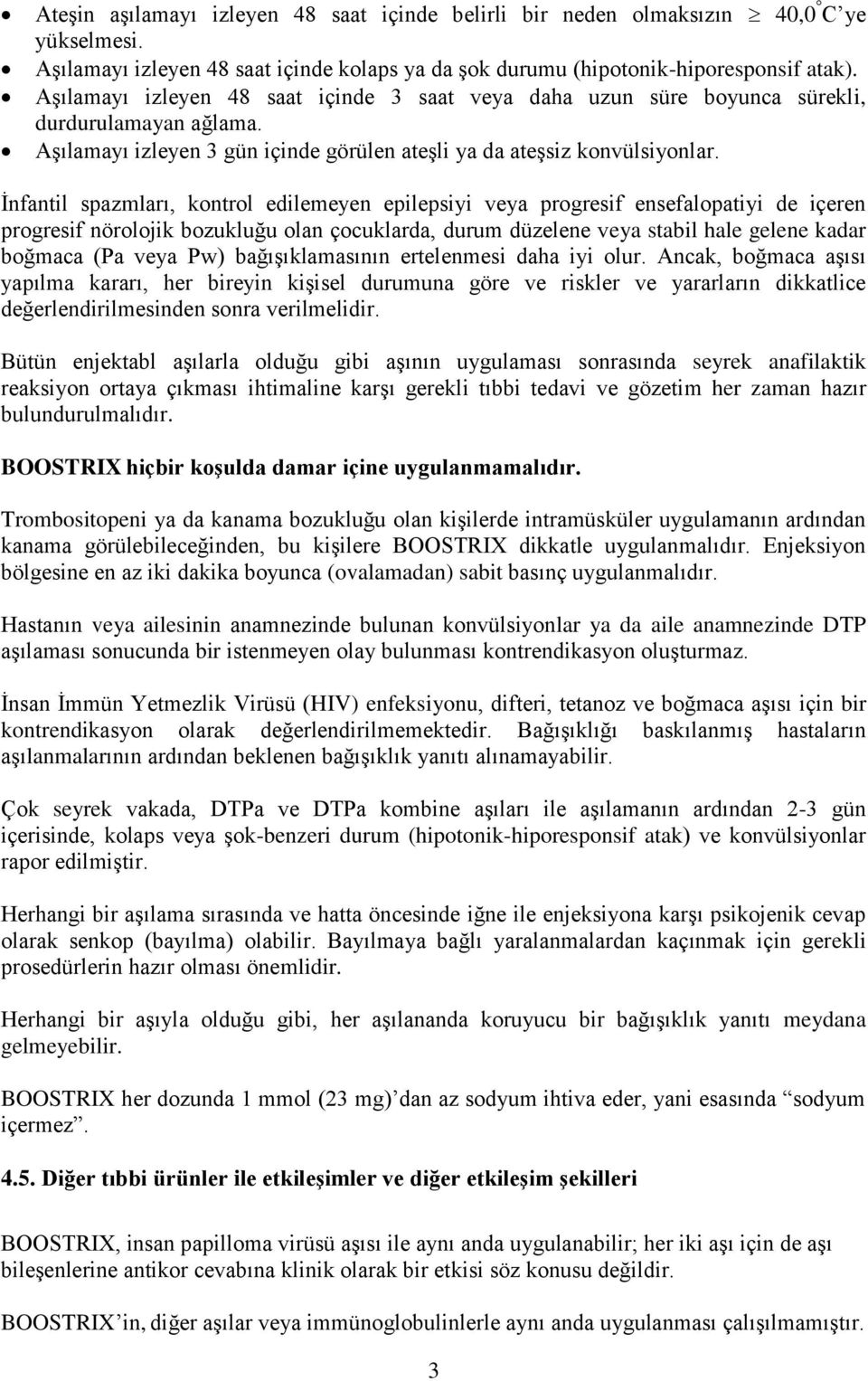 İnfantil spazmları, kontrol edilemeyen epilepsiyi veya progresif ensefalopatiyi de içeren progresif nörolojik bozukluğu olan çocuklarda, durum düzelene veya stabil hale gelene kadar boğmaca (Pa veya