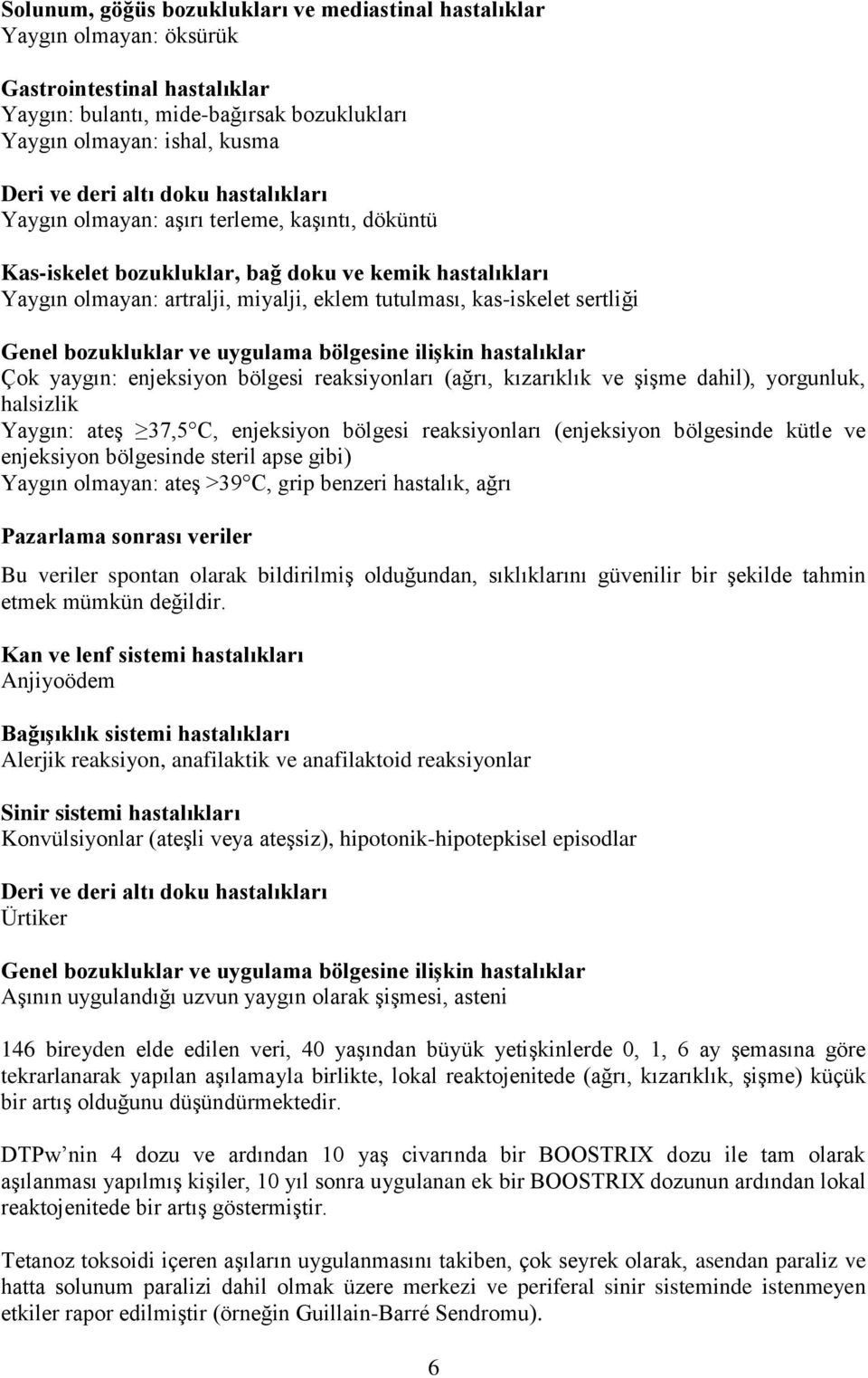 Genel bozukluklar ve uygulama bölgesine ilişkin hastalıklar Çok yaygın: enjeksiyon bölgesi reaksiyonları (ağrı, kızarıklık ve şişme dahil), yorgunluk, halsizlik Yaygın: ateş 37,5 C, enjeksiyon