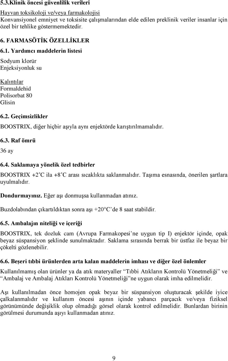 Geçimsizlikler BOOSTRIX, diğer hiçbir aşıyla aynı enjektörde karıştırılmamalıdır. 6.3. Raf ömrü 36 ay 6.4. Saklamaya yönelik özel tedbirler BOOSTRIX +2 C ila +8 C arası sıcaklıkta saklanmalıdır.