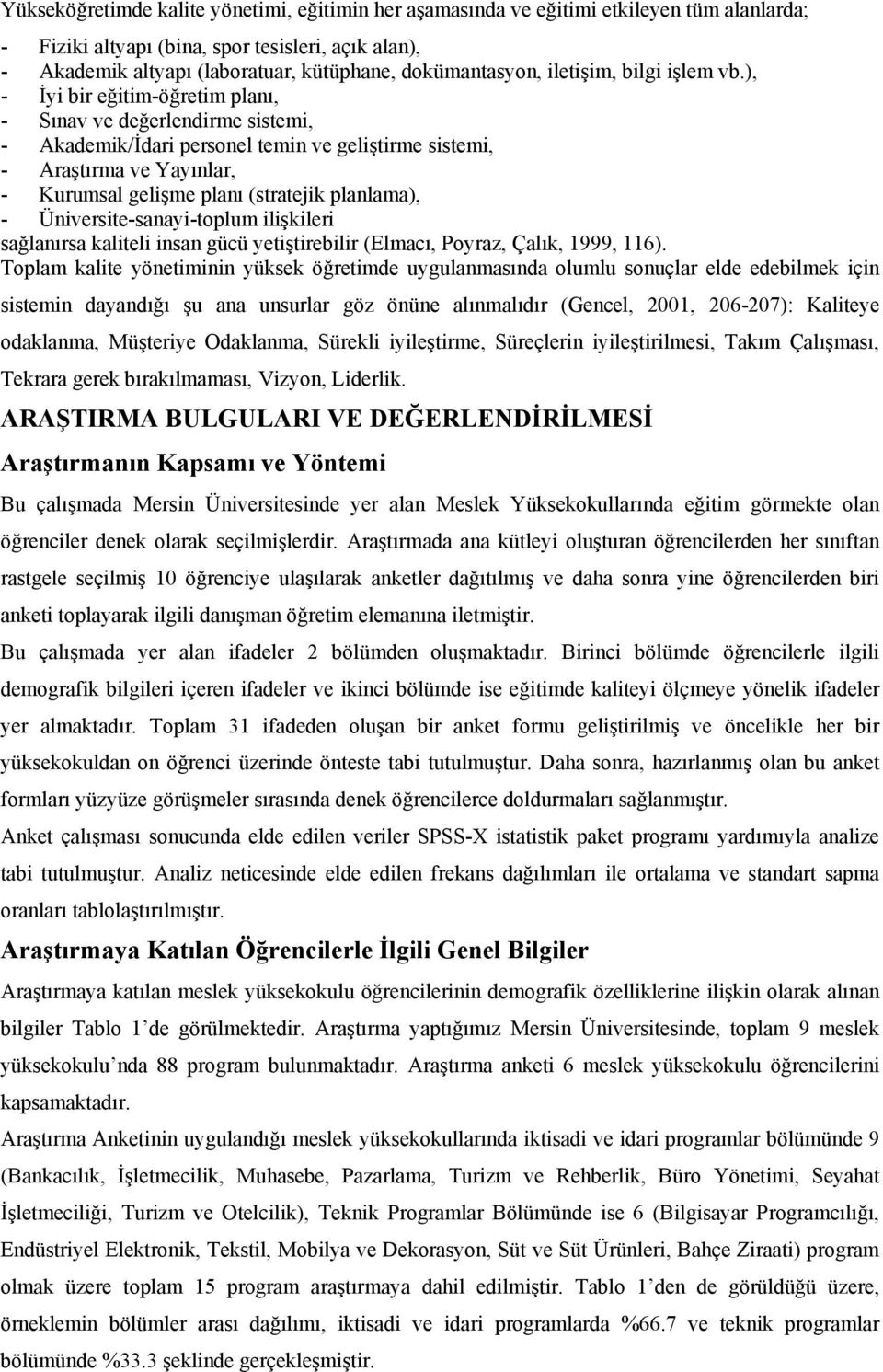 ), - İyi bir eğitim-öğretim planı, - Sınav ve değerlendirme sistemi, - Akademik/İdari personel temin ve geliştirme sistemi, - Araştırma ve Yayınlar, - Kurumsal gelişme planı (stratejik planlama), -