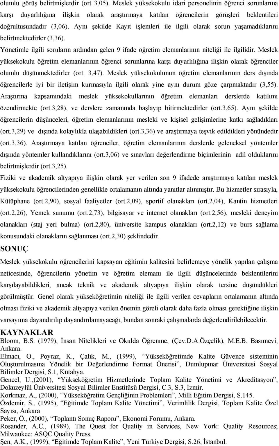 Aynı şekilde Kayıt işlemleri ile ilgili olarak sorun yaşamadıklarını belirtmektedirler (3,36). Yönetimle ilgili soruların ardından gelen 9 ifade öğretim elemanlarının niteliği ile ilgilidir.