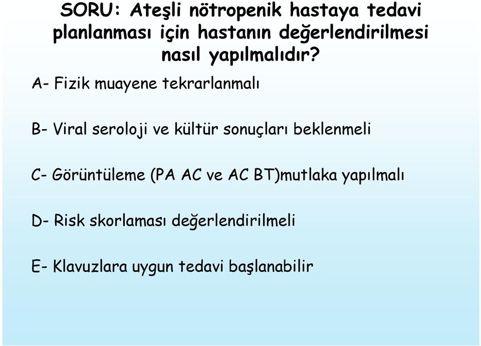 A- Fizik muayene tekrarlanmalı B- Viral seroloji ve kültür sonuçları