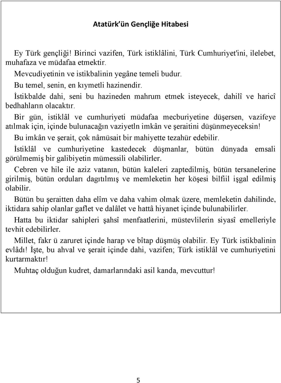 Bir gün, istiklâl ve cumhuriyeti müdafaa mecburiyetine düşersen, vazifeye atılmak için, içinde bulunacağın vaziyetln imkân ve şeraitini düşünmeyeceksin!