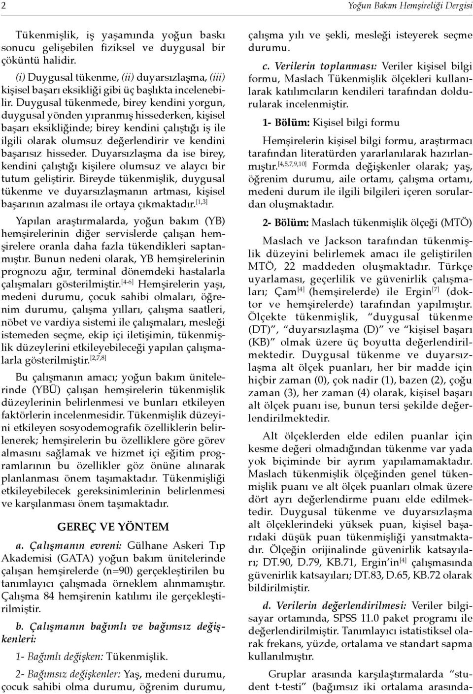 Duygusal tükenmede, birey kendini yorgun, duygusal yönden yıpranmış hissederken, kişisel başarı eksikliğinde; birey kendini çalıştığı iş ile ilgili olarak olumsuz değerlendirir ve kendini başarısız