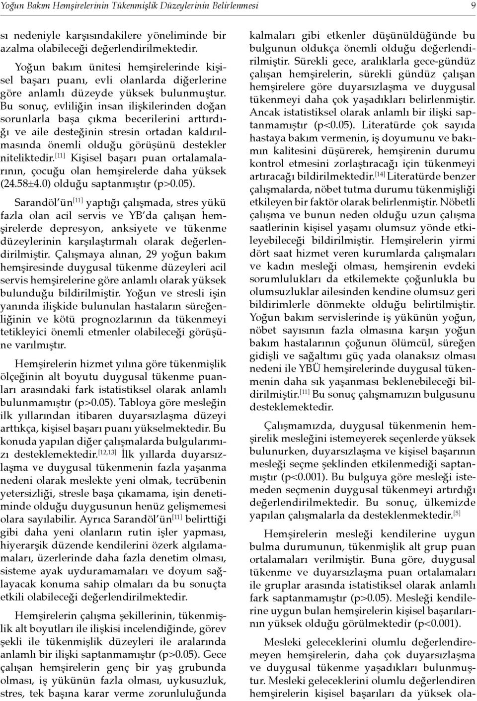 Bu sonuç, evliliğin insan ilişkilerinden doğan sorunlarla başa çıkma becerilerini arttırdığı ve aile desteğinin stresin ortadan kaldırılmasında önemli olduğu görüşünü destekler niteliktedir.