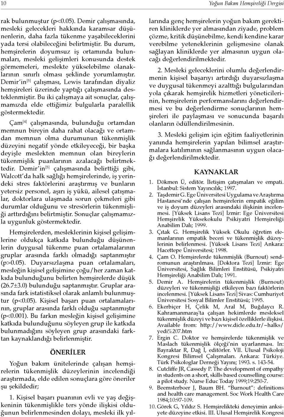 Bu durum, hemşirelerin doyumsuz iş ortamında bulunmaları, mesleki gelişimleri konusunda destek görmemeleri, meslekte yükselebilme olanaklarının sınırlı olması şeklinde yorumlamıştır.