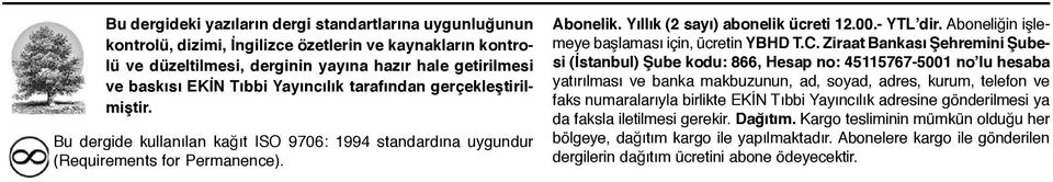 Yıl lık (2 sa yı) abo ne lik üc re ti 12.00.- YTL dir. Abo ne li ğin iş leme ye başla ma sı için, üc re tin YBHD T.C.