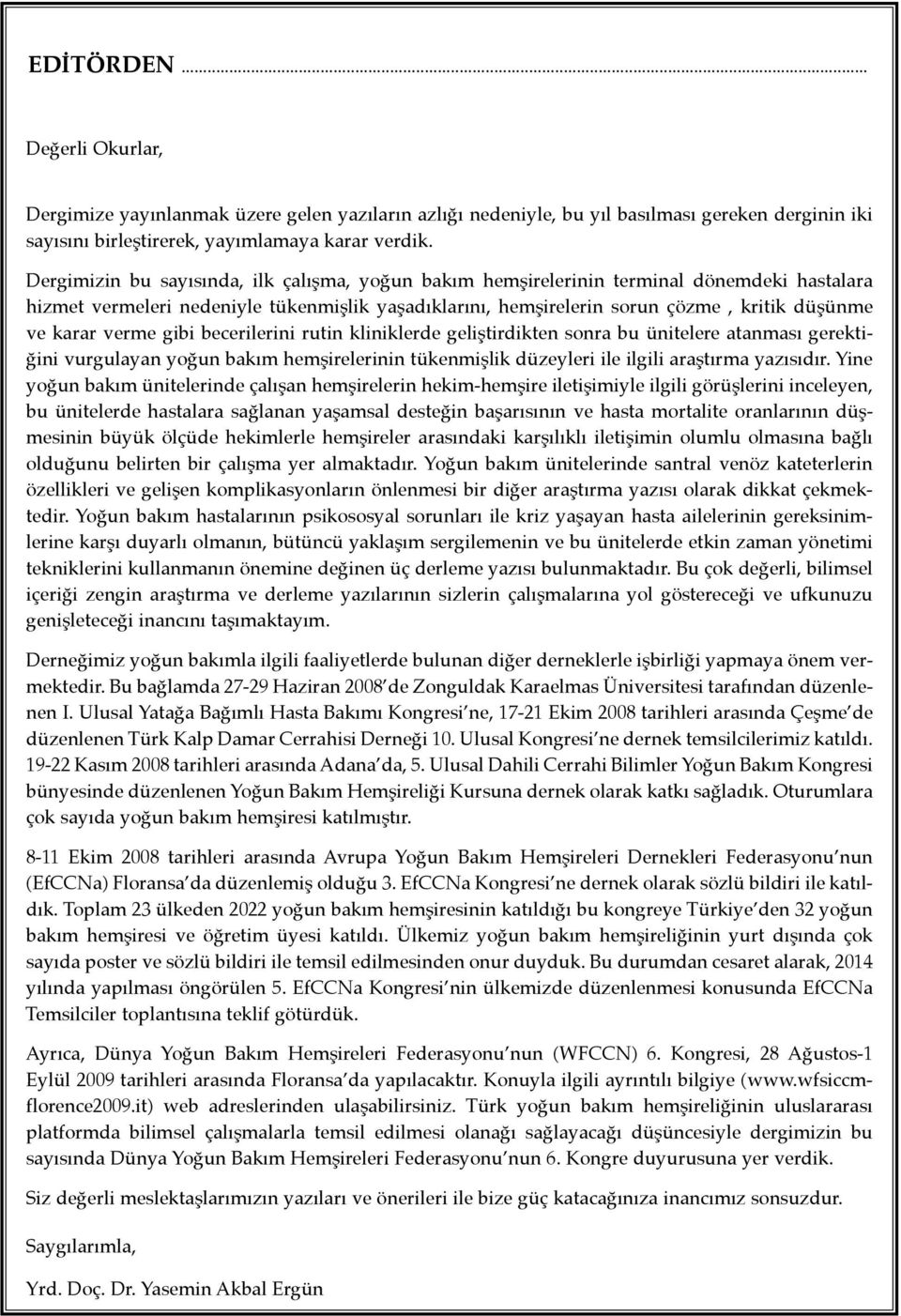 verme gibi becerilerini rutin kliniklerde geliştirdikten sonra bu ünitelere atanması gerektiğini vurgulayan yoğun bakım hemşirelerinin tükenmişlik düzeyleri ile ilgili araştırma yazısıdır.