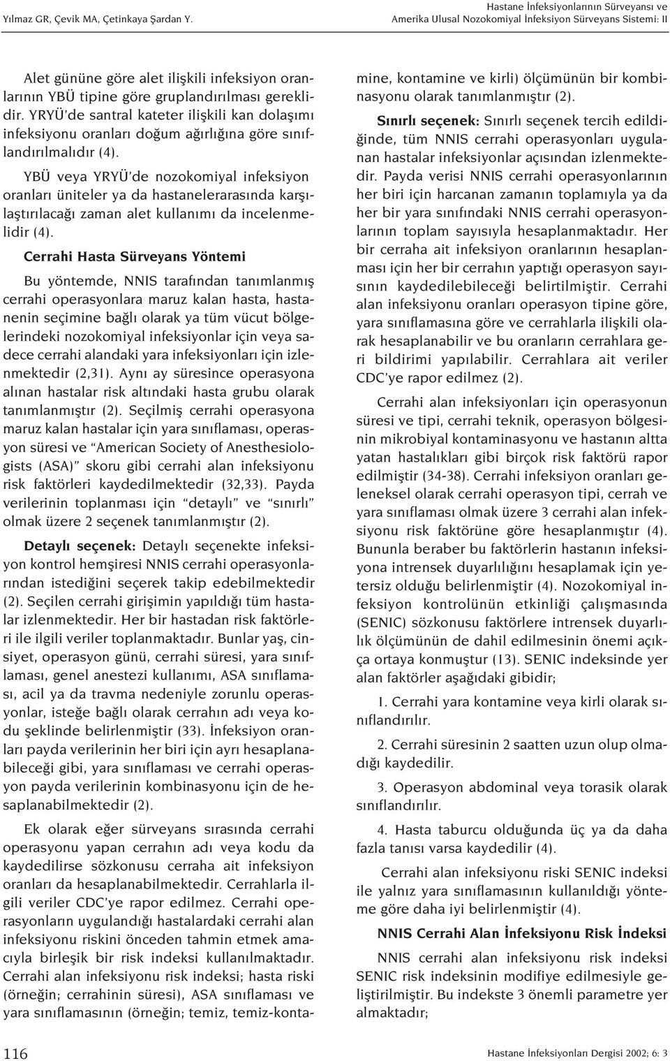 YBÜ veya YRYÜ de nozokomiyal infeksiyon oranlar üniteler ya da hastaneleraras nda karfl - laflt r laca zaman alet kullan m da incelenmelidir (4).