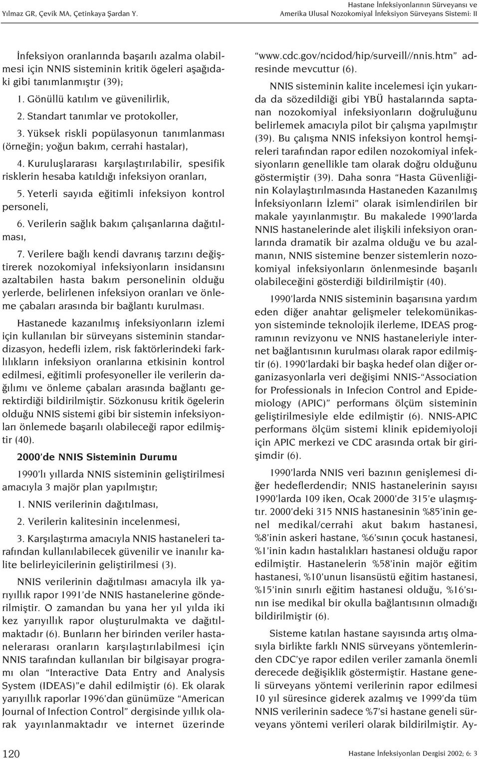 Kurulufllararas karfl laflt r labilir, spesifik risklerin hesaba kat ld infeksiyon oranlar, 5. Yeterli say da e itimli infeksiyon kontrol personeli, 6.