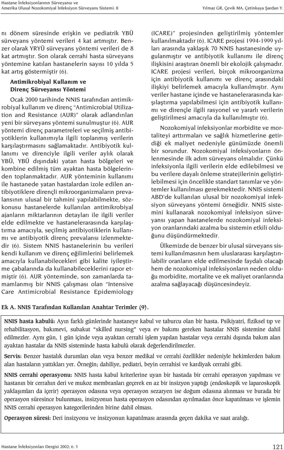 Antimikrobiyal Kullan m ve Direnç Sürveyans Yöntemi Ocak 2000 tarihinde NNIS taraf ndan antimikrobiyal kullan m ve direnç Antimicrobial Utilization and Resistance (AUR) olarak adland r lan yeni bir