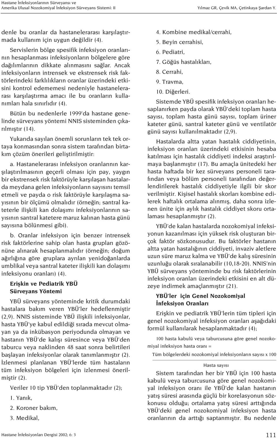 Ancak infeksiyonlar n intrensek ve ekstrensek risk faktörlerindeki farkl l klar n oranlar üzerindeki etkisini kontrol edememesi nedeniyle hastaneleraras karfl laflt rma amac ile bu oranlar n kullan