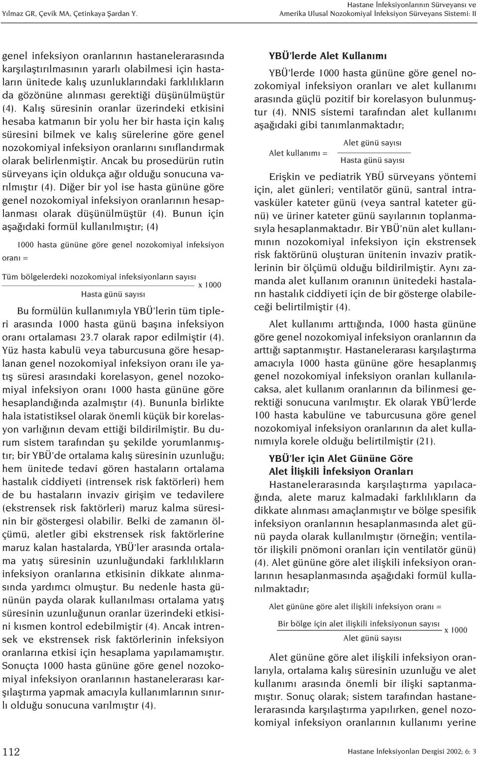 (4). Kal fl süresinin oranlar üzerindeki etkisini hesaba katman n bir yolu her bir hasta için kal fl süresini bilmek ve kal fl sürelerine göre genel nozokomiyal infeksiyon oranlar n s n fland rmak