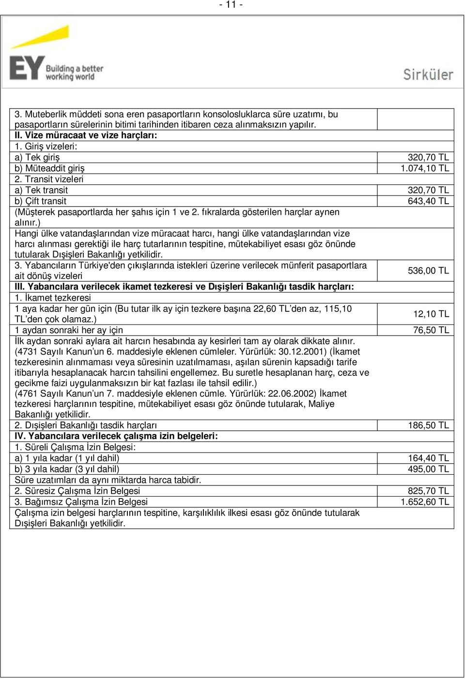 Transit vizeleri a) Tek transit 320,70 TL b) Çift transit 643,40 TL (Müşterek pasaportlarda her şahıs için 1 ve 2. fıkralarda gösterilen harçlar aynen alınır.