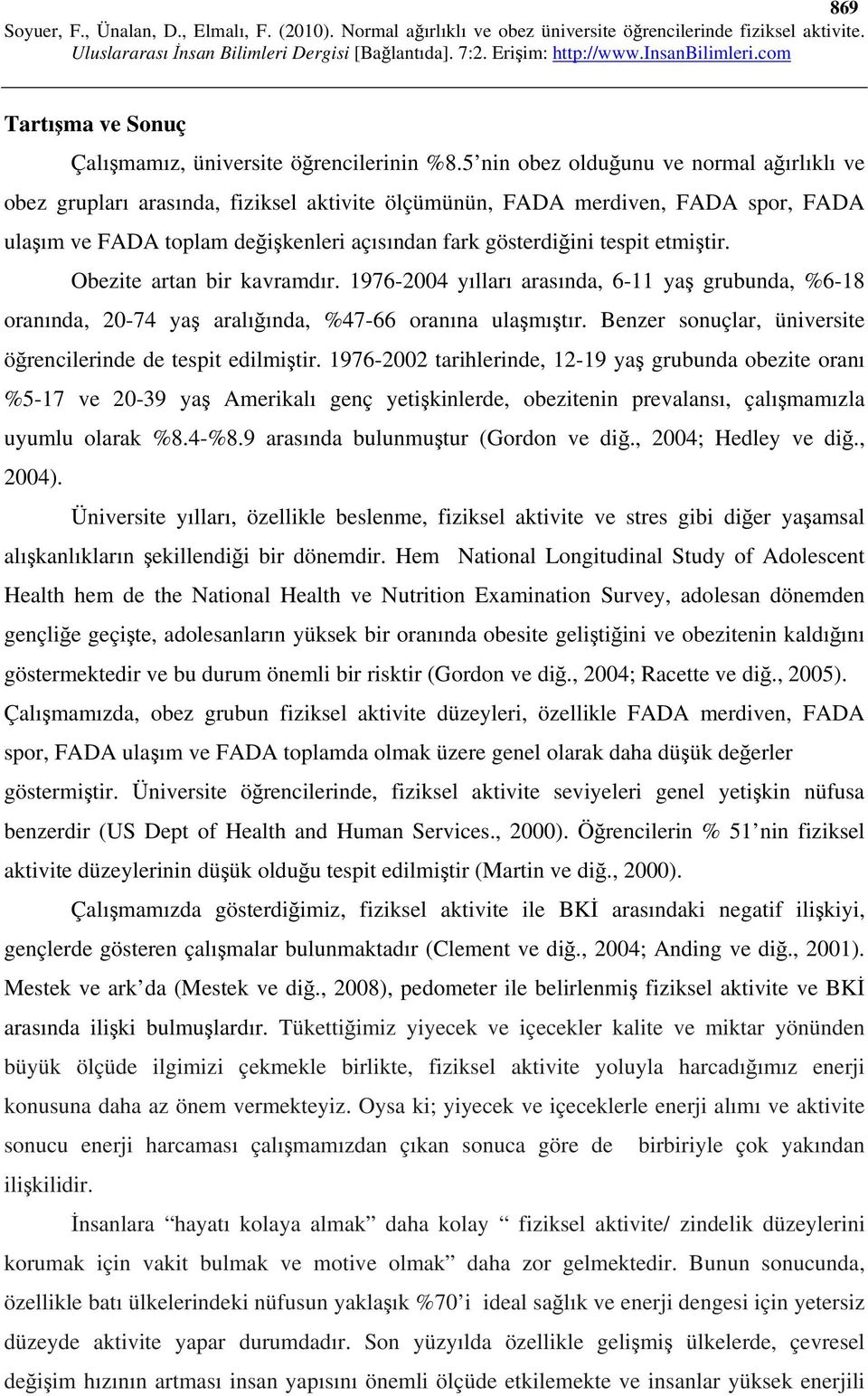 Obezite artan bir kavramdır. 1976-2004 yılları arasında, 6-11 yaş grubunda, %6-18 oranında, 20-74 yaş aralığında, %47-66 oranına ulaşmıştır.