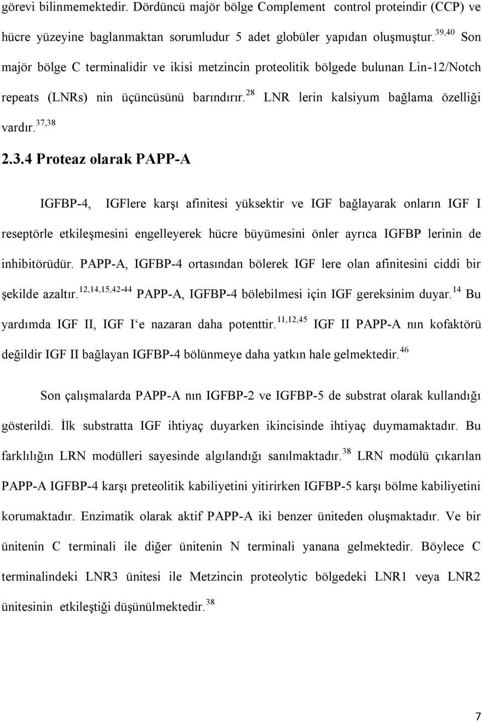 PAPP-A, IGFBP-4 ortasından bölerek IGF lere olan afinitesini ciddi bir şekilde azaltır. 12,14,15,42-44 PAPP-A, IGFBP-4 bölebilmesi için IGF gereksinim duyar.