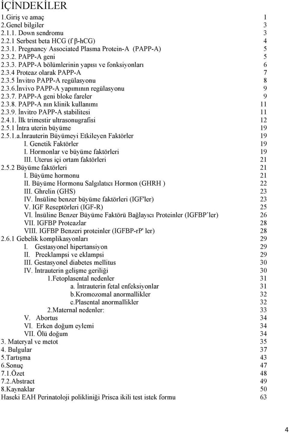 4.1. İlk trimestir ultrasonugrafisi 12 2.5.1 İntra uterin büyüme 19 2.5.1.a.İnrauterin Büyümeyi Etkileyen Faktörler 19 I. Genetik Faktörler 19 I. Hormonlar ve büyüme faktörleri 19 III.