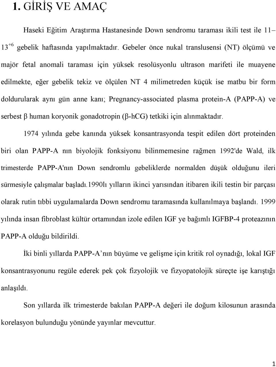 matbu bir form doldurularak aynı gün anne kanı; Pregnancy-associated plasma protein-a (PAPP-A) ve serbest β human koryonik gonadotropin (β-hcg) tetkiki için alınmaktadır.