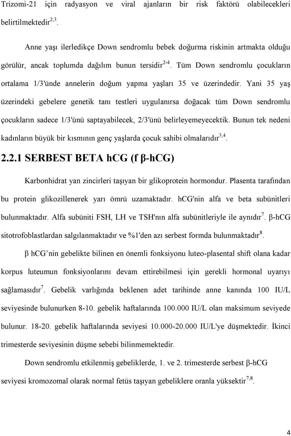 Tüm Down sendromlu çocukların ortalama 1/3'ünde annelerin doğum yapma yaşları 35 ve üzerindedir.