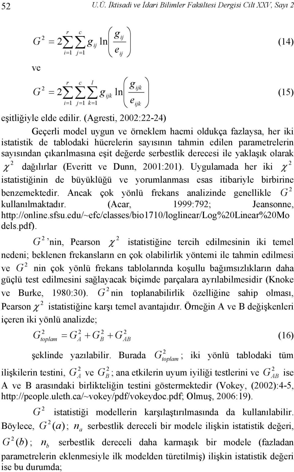 olara dağılırlar (Evertt ve Dunn, 001:01. Uygulamada her statstğnn de büyülüğü ve yorumlanması esas tbaryle brbrne benzemetedr. nca ço yönlü freans analznde genellle G ullanılmatadır.