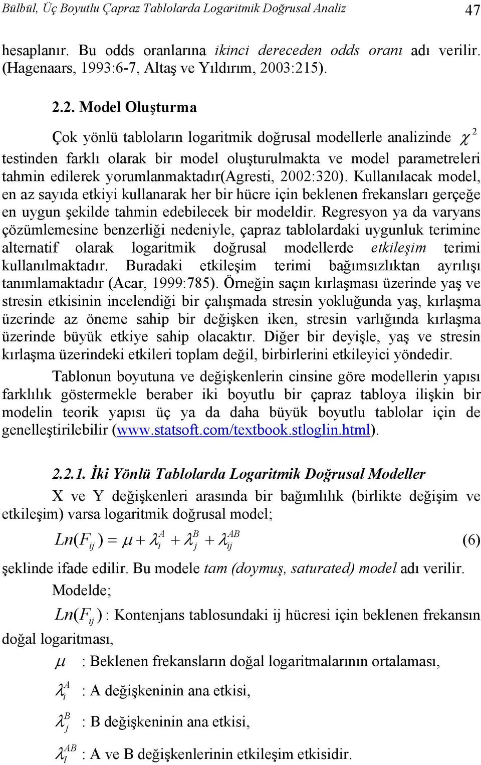 Kullanılaca model, en az sayıda ety ullanara her br hücre çn belenen freansları gerçeğe en uygun şelde tahmn edeblece br modeldr.