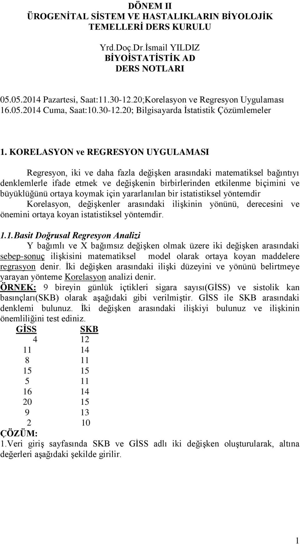 KORELASYON ve REGRESYON UYGULAMASI Regresyon, iki ve daha fazla değişken arasındaki matematiksel bağıntıyı denklemlerle ifade etmek ve değişkenin birbirlerinden etkilenme biçimini ve büyüklüğünü