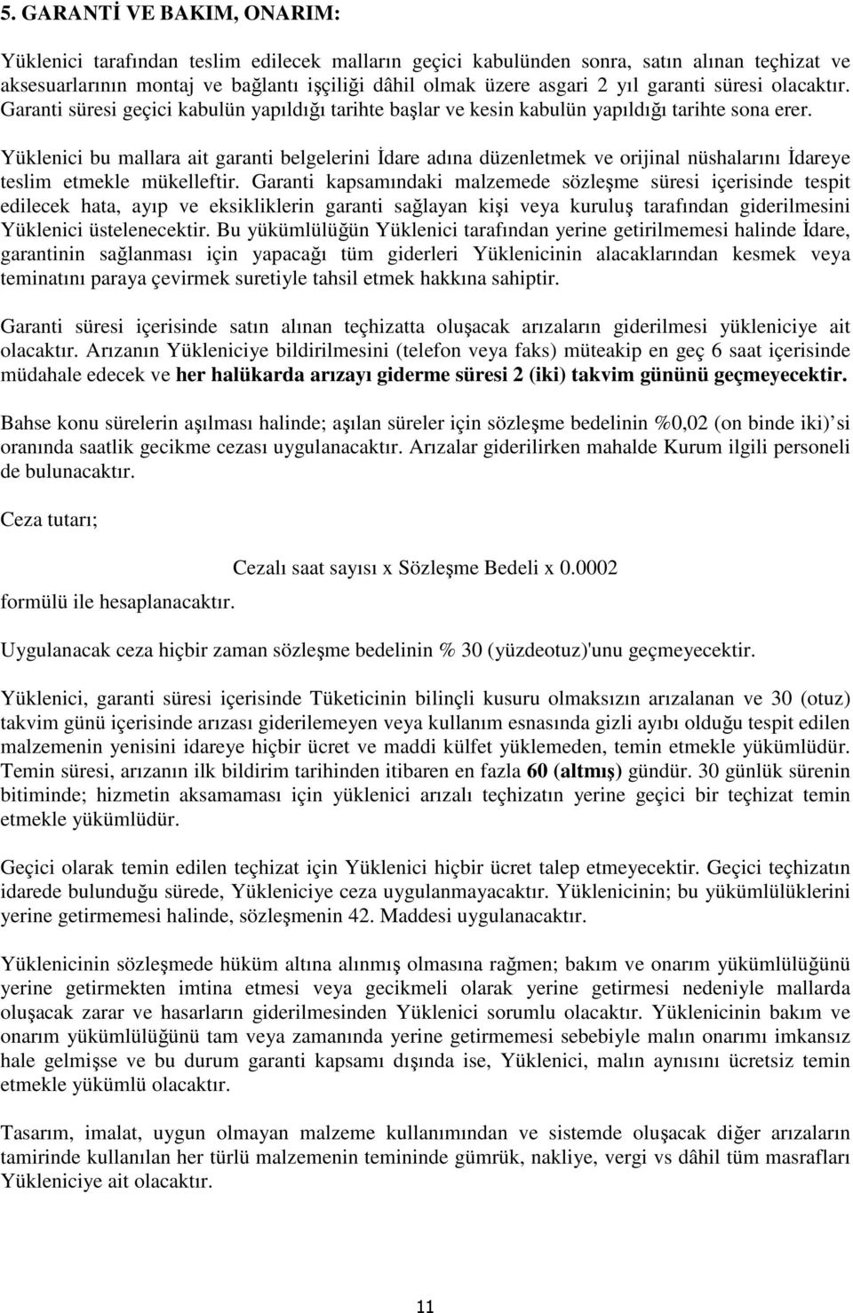 Yüklenici bu mallara ait garanti belgelerini İdare adına düzenletmek ve orijinal nüshalarını İdareye teslim etmekle mükelleftir.