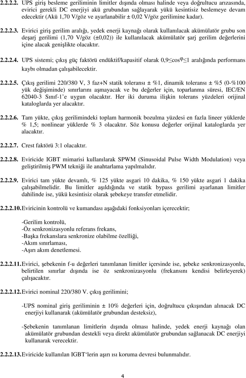 Evirici giriş gerilim aralığı, yedek enerji kaynağı olarak kullanılacak akümülatör grubu son deşarj gerilimi (1,70 V/göz (±0,02)) ile kullanılacak akümülatör şarj gerilim değerlerini içine alacak