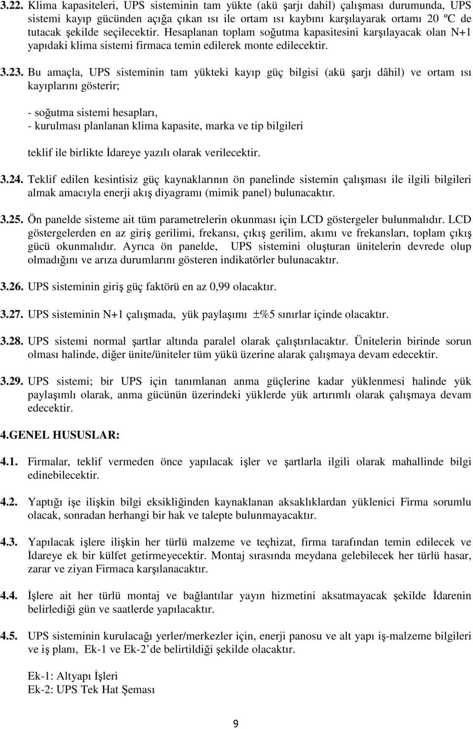 Bu amaçla, UPS sisteminin tam yükteki kayıp güç bilgisi (akü şarjı dâhil) ve ortam ısı kayıplarını gösterir; - soğutma sistemi hesapları, - kurulması planlanan klima kapasite, marka ve tip bilgileri