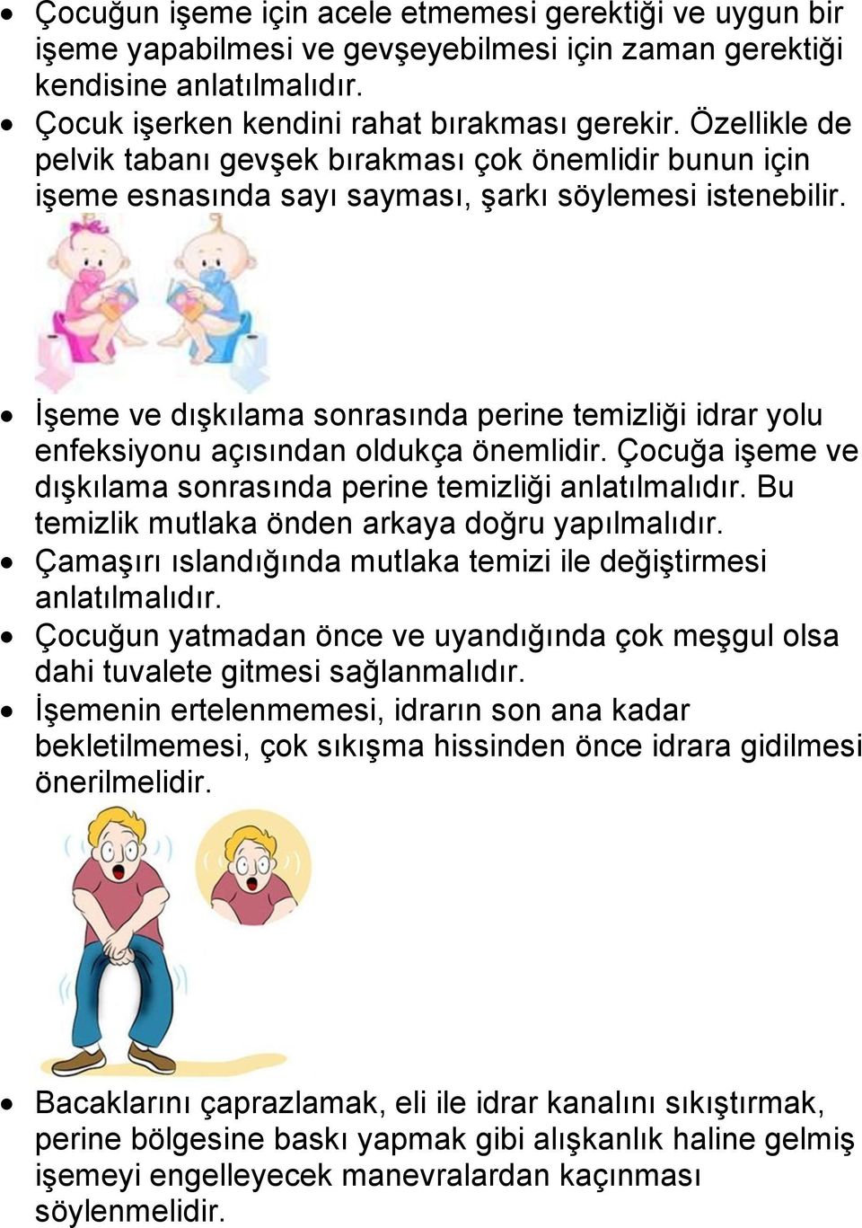 İşeme ve dışkılama sonrasında perine temizliği idrar yolu enfeksiyonu açısından oldukça önemlidir. Çocuğa işeme ve dışkılama sonrasında perine temizliği anlatılmalıdır.