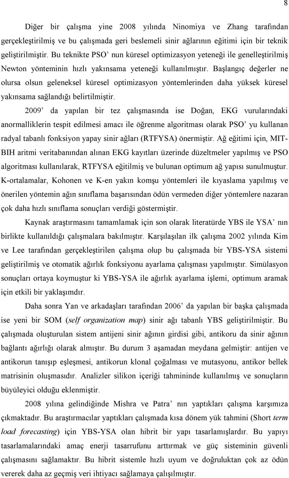 Başlangıç değerler ne olursa olsun geleneksel küresel optimizasyon yöntemlerinden daha yüksek küresel yakınsama sağlandığı belirtilmiştir.