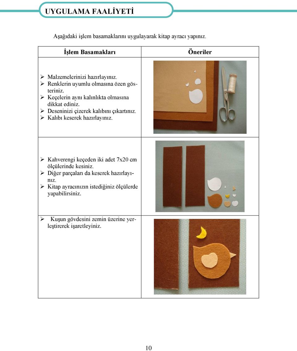 Keçelerin aynı kalınlıkta olmasına dikkat ediniz. Deseninizi çizerek kalıbını çıkartınız. Kalıbı keserek hazırlayınız.