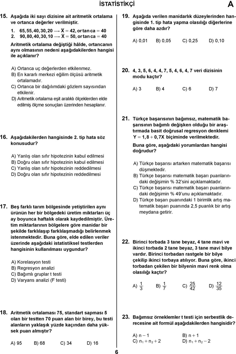 B) En kararlı merkezi eğilim ölçüsü aritmetik ortalamadır. C) Ortanca bir dağılımdaki gözlem sayısından etkilenir.