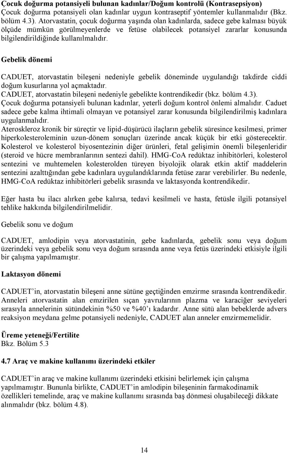 Gebelik dönemi CADUET, atorvastatin bileşeni nedeniyle gebelik döneminde uygulandığı takdirde ciddi doğum kusurlarına yol açmaktadır.