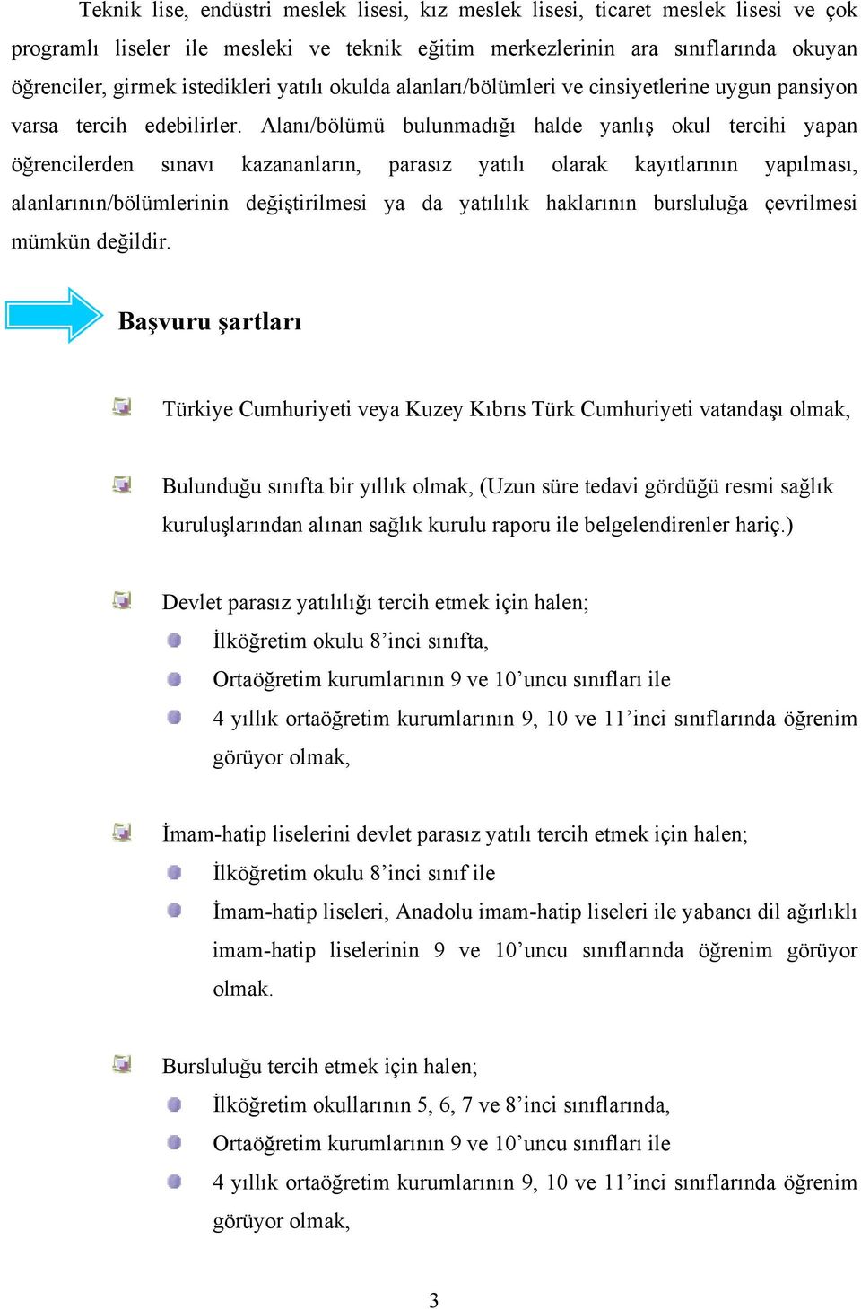 Alanı/bölümü bulunmadığı halde yanlış okul tercihi yapan öğrencilerden sınavı kazananların, parasız yatılı olarak kayıtlarının yapılması, alanlarının/bölümlerinin değiştirilmesi ya da yatılılık