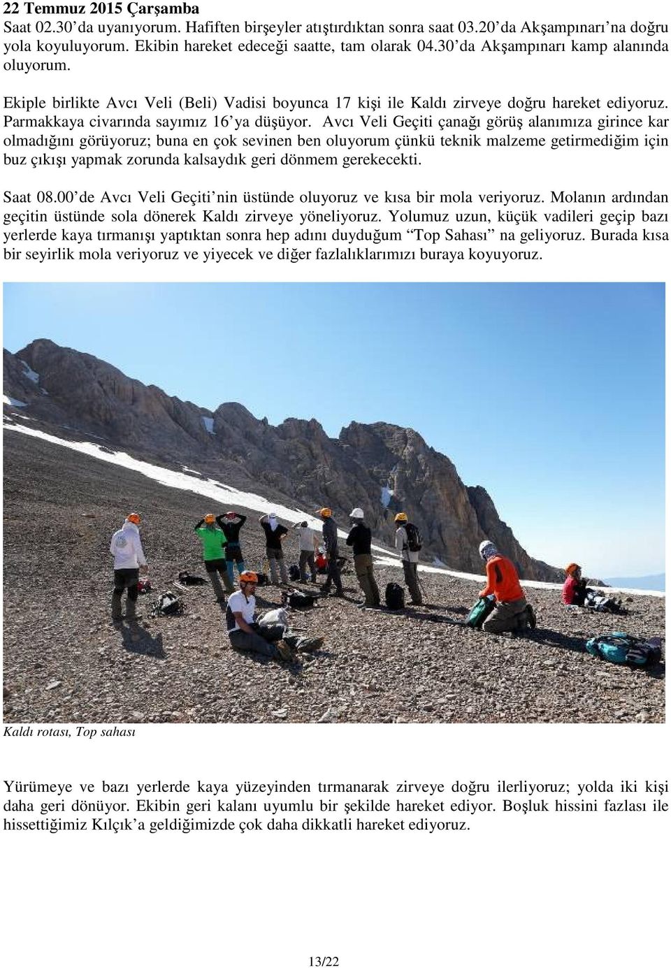 Avcı Veli Geçiti çanağı görüş alanımıza girince kar olmadığını görüyoruz; buna en çok sevinen ben oluyorum çünkü teknik malzeme getirmediğim için buz çıkışı yapmak zorunda kalsaydık geri dönmem