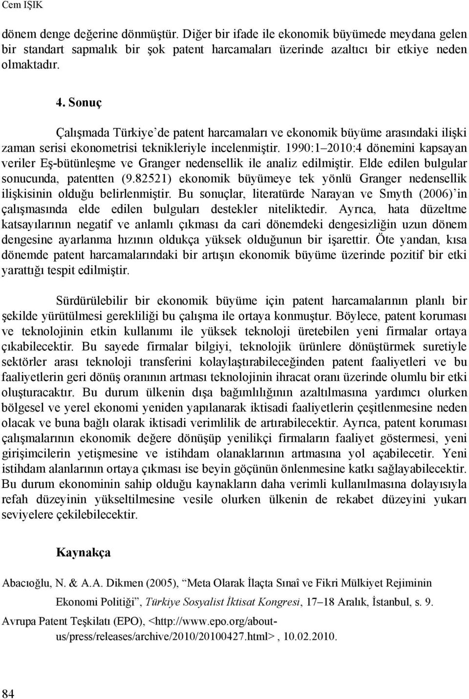 1990:1 2010:4 dönemini kapsayan veriler Eş-bütünleşme ve Granger nedensellik ile analiz edilmiştir. Elde edilen bulgular sonucunda, patentten (9.