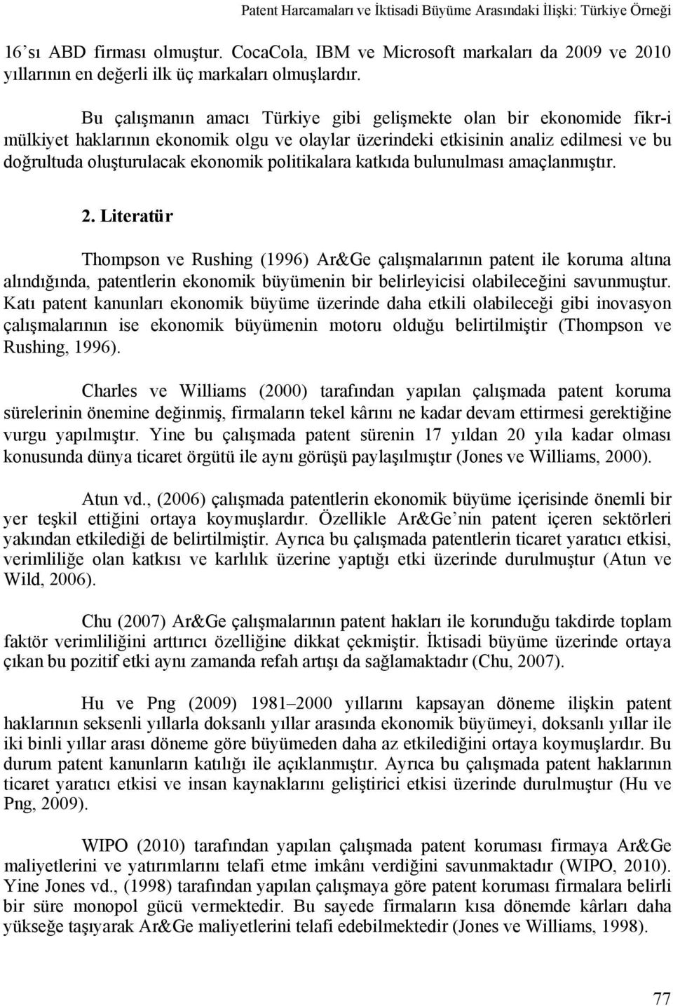 Bu çalışmanın amacı Türkiye gibi gelişmekte olan bir ekonomide fikr-i mülkiyet haklarının ekonomik olgu ve olaylar üzerindeki etkisinin analiz edilmesi ve bu doğrultuda oluşturulacak ekonomik