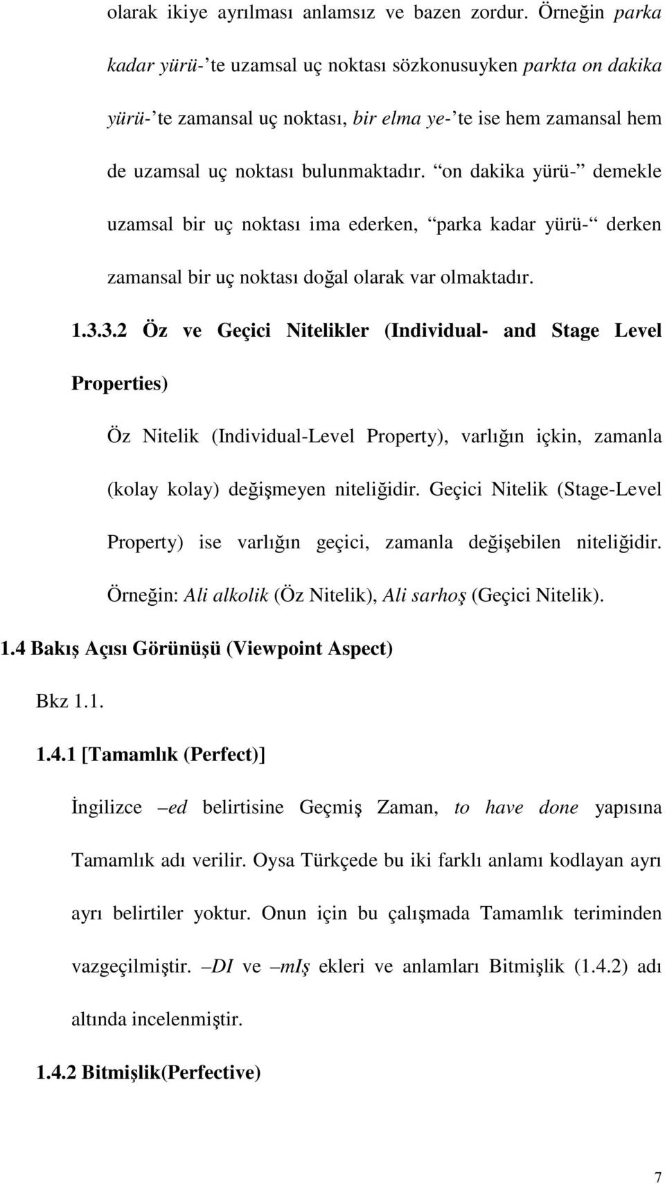 on dakika yürü- demekle uzamsal bir uç noktası ima ederken, parka kadar yürü- derken zamansal bir uç noktası doğal olarak var olmaktadır. 1.3.